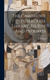 Couverture_The Cambridge Public Free Library, Its Rise And Progress