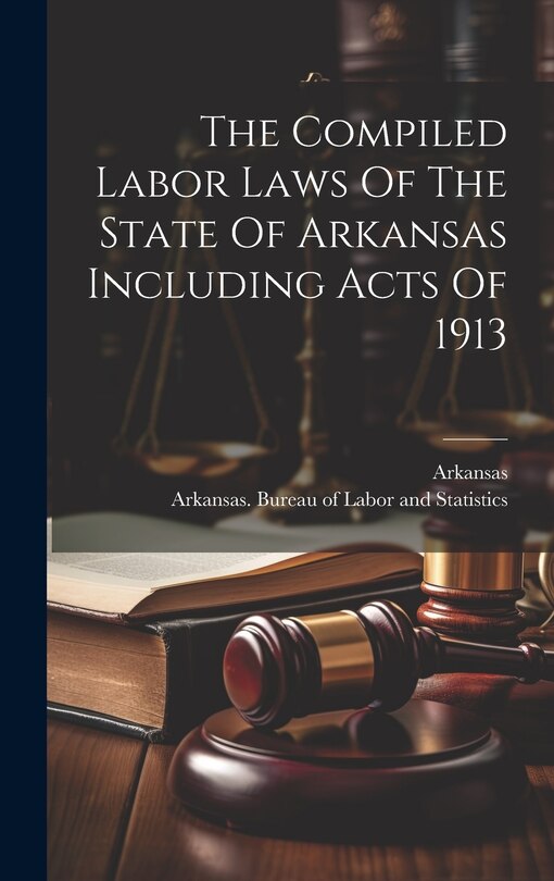 Front cover_The Compiled Labor Laws Of The State Of Arkansas Including Acts Of 1913
