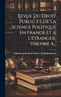 Couverture_Revue Du Droit Public Et De La Science Politique En France Et À L'étranger, Volume 4...
