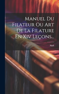Front cover_Manuel Du Filateur Ou Art De La Filature En Xiv Le&ccedil;ons...