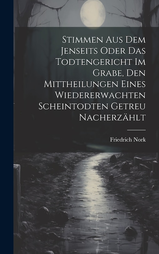 Front cover_Stimmen Aus Dem Jenseits Oder Das Todtengericht Im Grabe, Den Mittheilungen Eines Wiedererwachten Scheintodten Getreu Nacherzählt