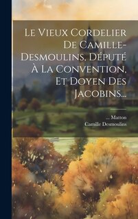 Front cover_Le Vieux Cordelier De Camille-desmoulins, Député À La Convention, Et Doyen Des Jacobins...