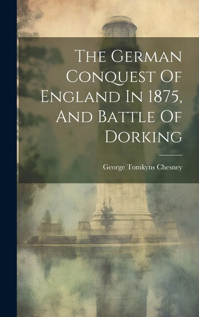 Front cover_The German Conquest Of England In 1875, And Battle Of Dorking