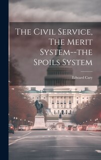 Front cover_The Civil Service, The Merit System--the Spoils System