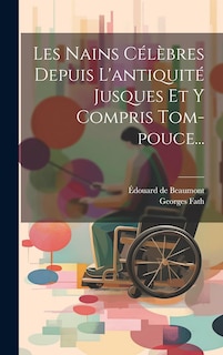 Couverture_Les Nains Célèbres Depuis L'antiquité Jusques Et Y Compris Tom-pouce...