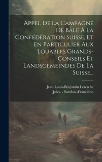 Front cover_Appel De La Campagne De Bâle À La Confédération Suisse, Et En Particulier Aux Louables Grands-conseils Et Landsgemeindes De La Suisse...