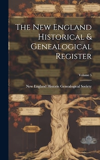 The New England Historical & Genealogical Register; Volume 5