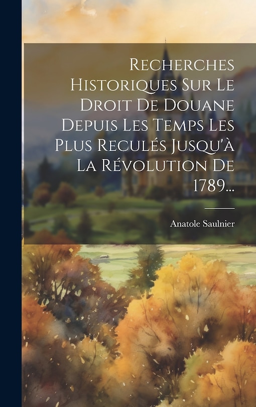 Couverture_Recherches Historiques Sur Le Droit De Douane Depuis Les Temps Les Plus Reculés Jusqu'à La Révolution De 1789...