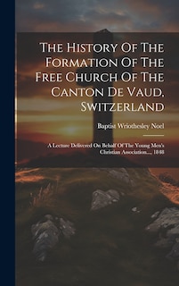 Front cover_The History Of The Formation Of The Free Church Of The Canton De Vaud, Switzerland