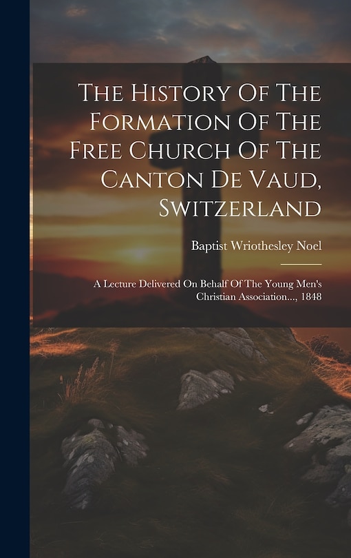 Front cover_The History Of The Formation Of The Free Church Of The Canton De Vaud, Switzerland
