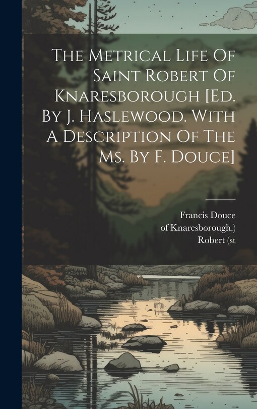 Front cover_The Metrical Life Of Saint Robert Of Knaresborough [ed. By J. Haslewood. With A Description Of The Ms. By F. Douce]