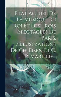 Front cover_Etat Actuel De La Musique Du Roi Et Des Trois Spectacles De Paris. /illustrations De Ch. Eisen Et C. P. Marillie...