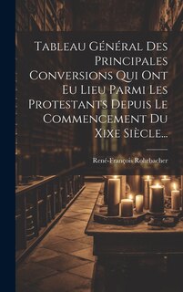 Front cover_Tableau Général Des Principales Conversions Qui Ont Eu Lieu Parmi Les Protestants Depuis Le Commencement Du Xixe Siècle...
