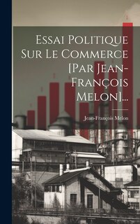Front cover_Essai Politique Sur Le Commerce [par Jean-françois Melon]...