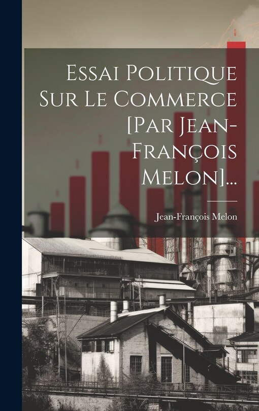 Front cover_Essai Politique Sur Le Commerce [par Jean-françois Melon]...