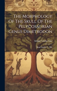 Front cover_The Morphology Of The Skull Of The Pelycosaurian Genus Dimetrodon