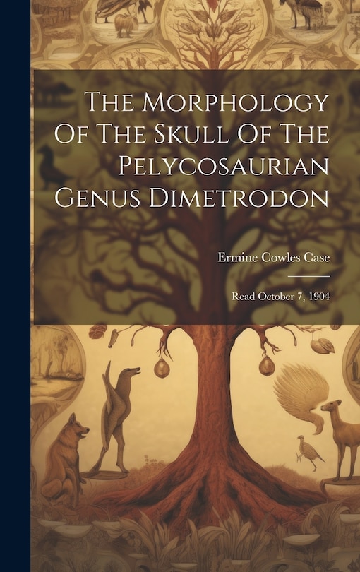 Front cover_The Morphology Of The Skull Of The Pelycosaurian Genus Dimetrodon