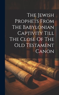 Front cover_The Jewish Prophets From The Babylonian Captivity Till The Close Of The Old Testament Canon