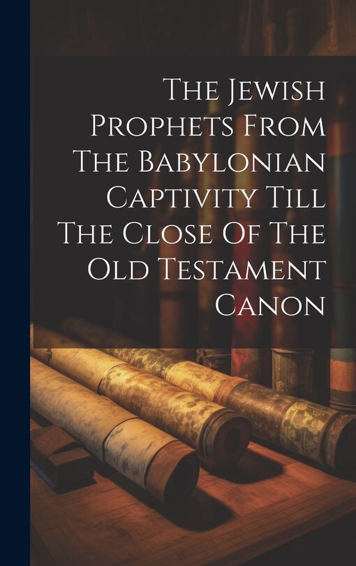 Front cover_The Jewish Prophets From The Babylonian Captivity Till The Close Of The Old Testament Canon