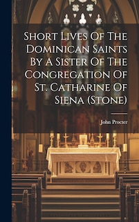Front cover_Short Lives Of The Dominican Saints By A Sister Of The Congregation Of St. Catharine Of Siena (stone)