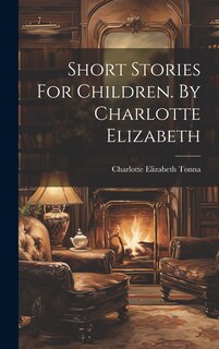 Front cover_Short Stories For Children. By Charlotte Elizabeth