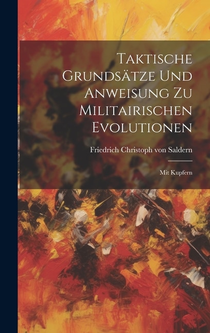 Taktische Grundsätze Und Anweisung Zu Militairischen Evolutionen: Mit Kupfern