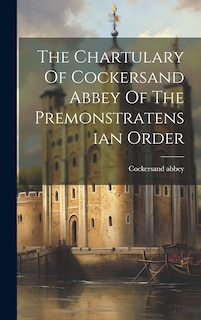 Couverture_The Chartulary Of Cockersand Abbey Of The Premonstratensian Order