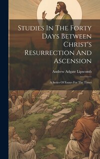 Front cover_Studies In The Forty Days Between Christ's Resurrection And Ascension