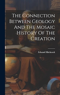 Couverture_The Connection Between Geology And The Mosaic History Of The Creation