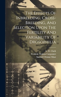 Front cover_The Effects Of Inbreeding, Cross-breeding, And Selection Upon The Fertility And Variability Of Drosophilia