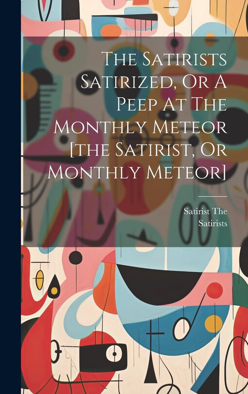 Couverture_The Satirists Satirized, Or A Peep At The Monthly Meteor [the Satirist, Or Monthly Meteor]