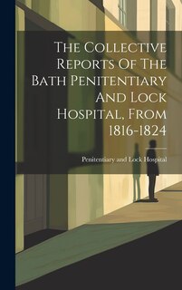 Front cover_The Collective Reports Of The Bath Penitentiary And Lock Hospital, From 1816-1824