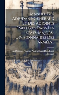 Couverture_Manuel Des Adjudans-généraux Et Des Adjoints Employés Dans Les États-majors-divisionnaires Des Armées...