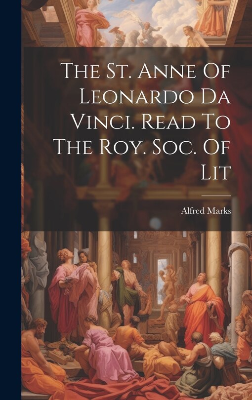 Front cover_The St. Anne Of Leonardo Da Vinci. Read To The Roy. Soc. Of Lit