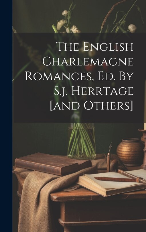 Front cover_The English Charlemagne Romances, Ed. By S.j. Herrtage [and Others]