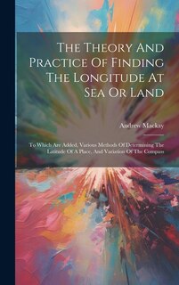 Front cover_The Theory And Practice Of Finding The Longitude At Sea Or Land