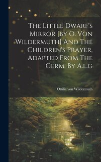 Couverture_The Little Dwarf's Mirror [by O. Von Wildermuth] And The Children's Prayer, Adapted From The Germ. By A.l.g