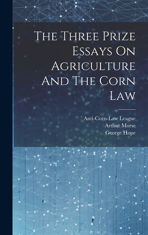 Front cover_The Three Prize Essays On Agriculture And The Corn Law