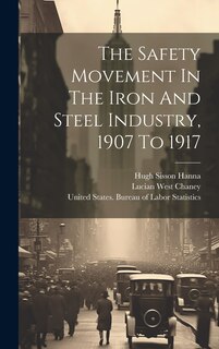 Front cover_The Safety Movement In The Iron And Steel Industry, 1907 To 1917