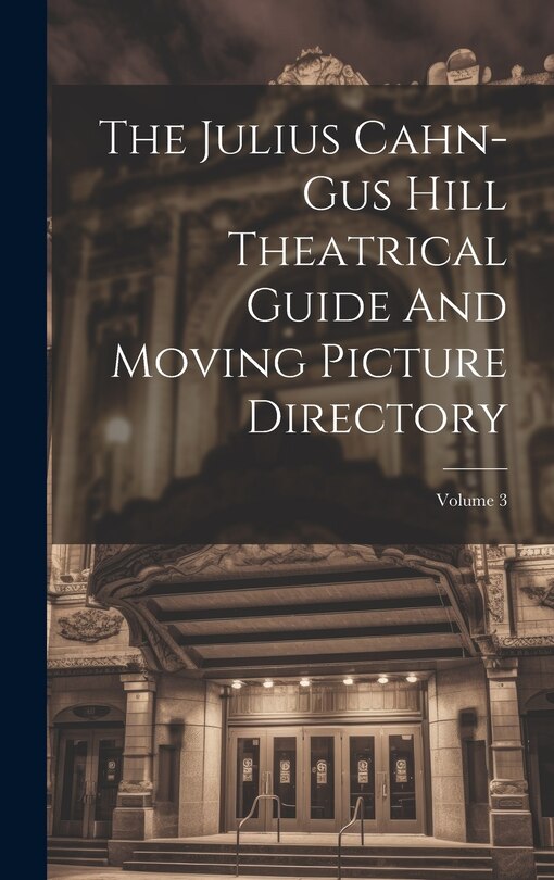 Front cover_The Julius Cahn-gus Hill Theatrical Guide And Moving Picture Directory; Volume 3