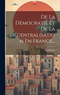 Front cover_De La Démocratie Et De La Décentralisation En France...