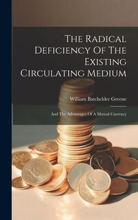 Couverture_The Radical Deficiency Of The Existing Circulating Medium