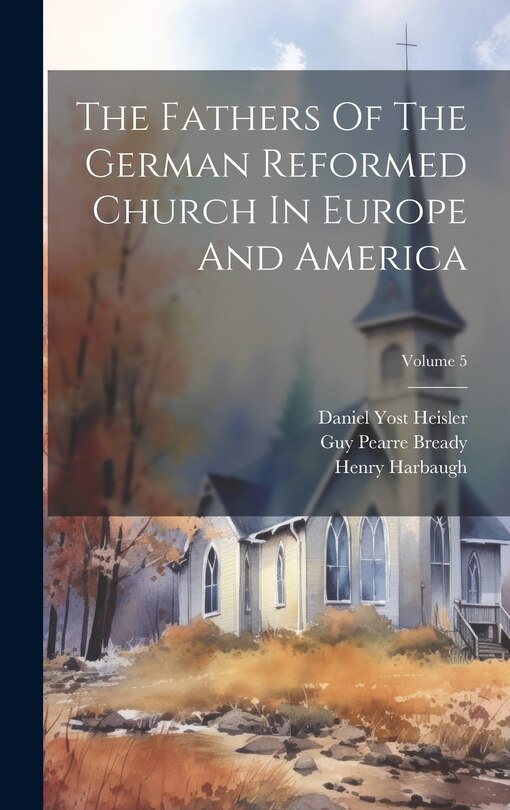 Couverture_The Fathers Of The German Reformed Church In Europe And America; Volume 5