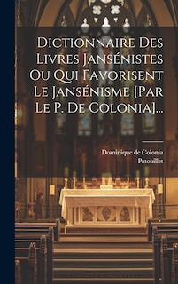 Couverture_Dictionnaire Des Livres Jansénistes Ou Qui Favorisent Le Jansénisme [par Le P. De Colonia]...