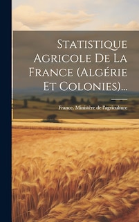 Front cover_Statistique Agricole De La France (algérie Et Colonies)...