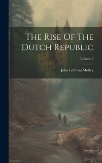 Couverture_The Rise Of The Dutch Republic; Volume 3