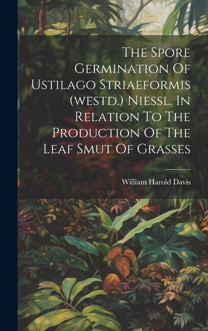 The Spore Germination Of Ustilago Striaeformis (westd.) Niessl. In Relation To The Production Of The Leaf Smut Of Grasses