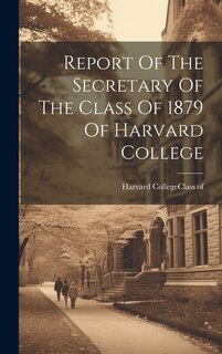 Front cover_Report Of The Secretary Of The Class Of 1879 Of Harvard College