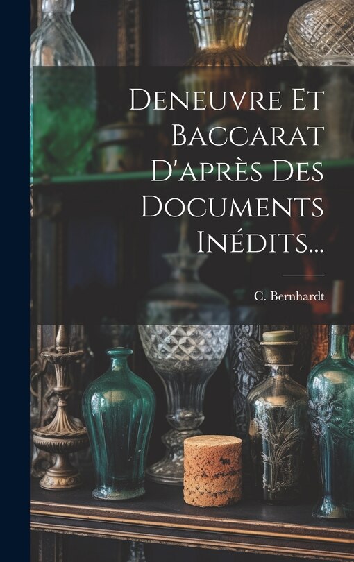 Couverture_Deneuvre Et Baccarat D'après Des Documents Inédits...