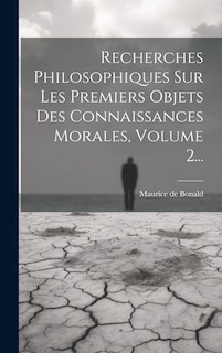 Couverture_Recherches Philosophiques Sur Les Premiers Objets Des Connaissances Morales, Volume 2...